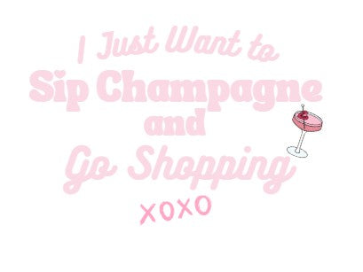 JUST WANT TO SIP CHAMPAGNE & GO SHOPPING - Women's T-shirt